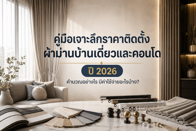 คู่มือเจาะลึกราคาติดตั้งผ้าม่านบ้านเดี่ยวและคอนโดปี 2026 คำนวณอย่างไร มีค่าใช้จ่ายอะไรบ้าง?
