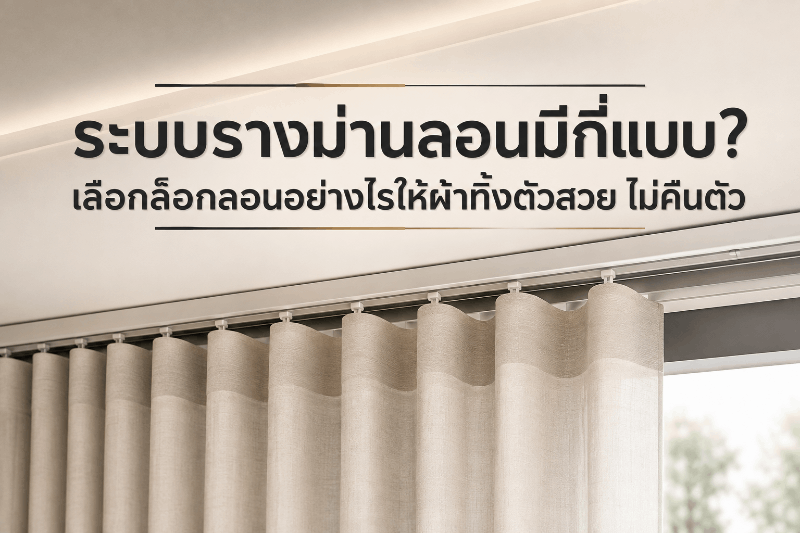 ระบบรางม่านลอนมีกี่แบบ? เลือกล็อกลอนอย่างไรให้ผ้าทิ้งตัวสวย ไม่คืนตัว